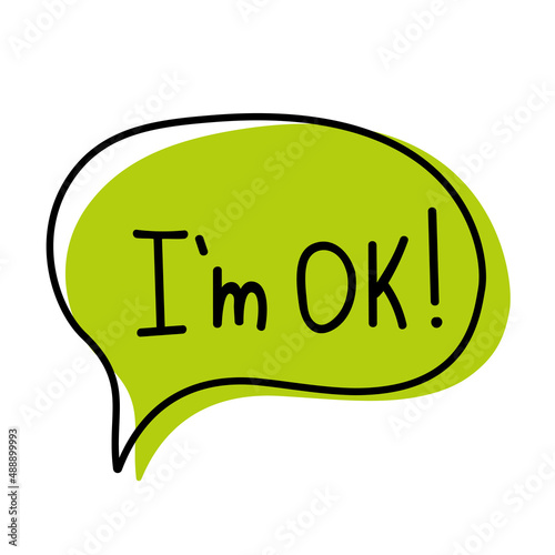 Hand drawn speech bubble with text I am ok. Vector illustration.