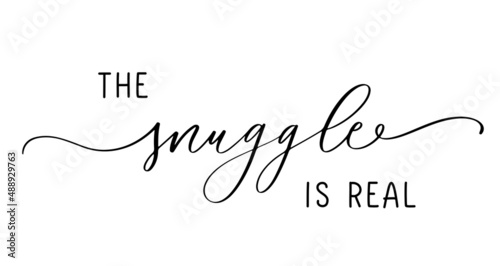 The Snuggle is real. Lovely lettering Quote for Printing, Wall Decor or Interior, Card, Shirt, Cushion, etc