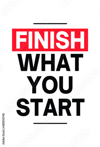 Motivation and Inspirational Quote Poster on work. Typography quote on white background for Printable wall art, poster. Finish What You Start.