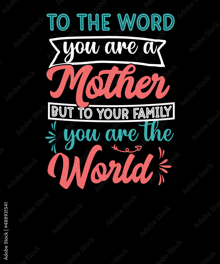 To the word you are a mother but to your family you are the world mothers day t-shirt design.