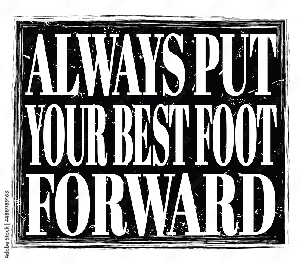 ALWAYS PUT YOUR BEST FOOT FORWARD, text on black stamp sign