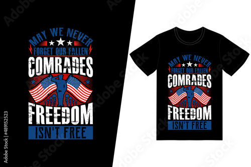 May we never forget our fallen comrades. Freedom isn't free t-shirt design. Memorial day t-shirt design vector. For t-shirt print and other uses.