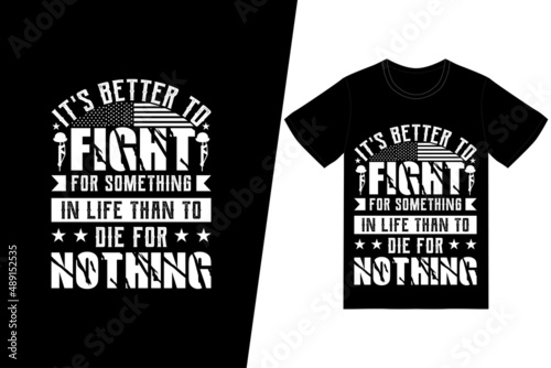 It's better to fight for something in life than to die for nothing t-shirt design. Memorial day t-shirt design vector. For t-shirt print and other uses.