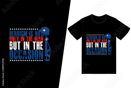 Heroism is not only in the man, but in the occasion t-shirt design. Memorial day t-shirt design vector. For t-shirt print and other uses.