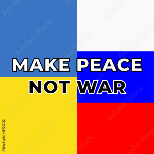 Make Peace Not War Poster with big bold letters and ukrainian and russian flag in the background. Support image against war between ukraine and russian federation. 