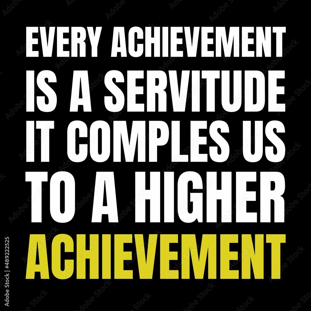 motivational, inspirational quotes - Every achievement is a servitude it comples us to a higher achievement.