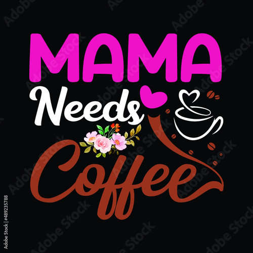 Mama needs coffee. Typography quote for Mother's Day. Hand drawn lettering. Vector art. Mom t-shirt design