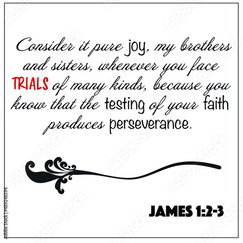 James 1:2-3- Consider it joy whenever you face trials of many kinds, faith and perseverance vector on white background for Christian encouragement from the New Testament Bible scriptures.	