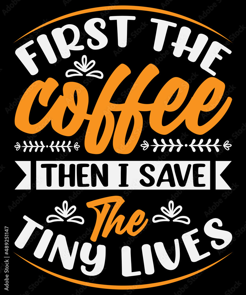 First the coffee then I save the tiny lives T-shirt design
