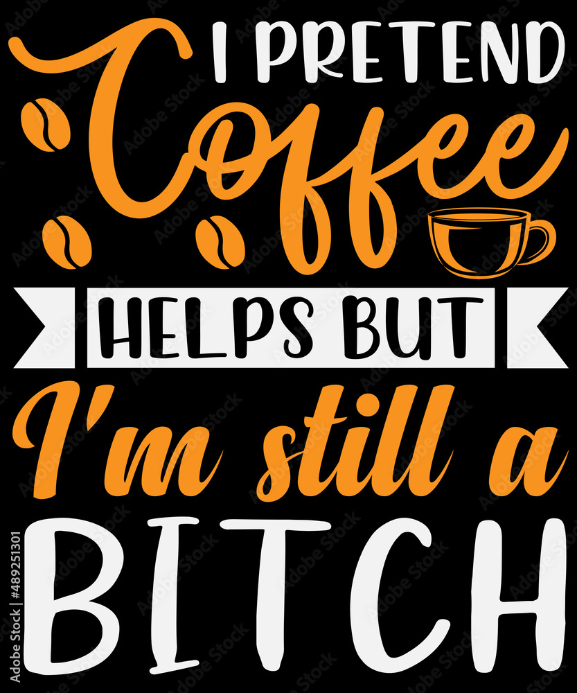 Obraz premium I pretend coffee helps, but I'm still a bitch T-shirt design