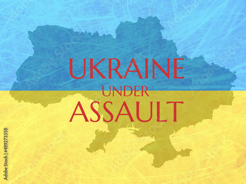 Flag and map of Ukraine. Ukraine under assault text