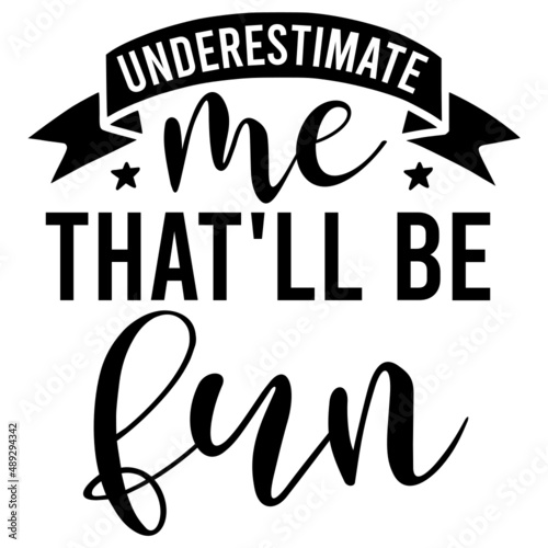 underestimate me that'll be fun