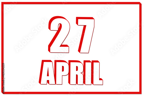 3d calendar with the date of 27 April on white background with red frame. 3D text. Illustration.