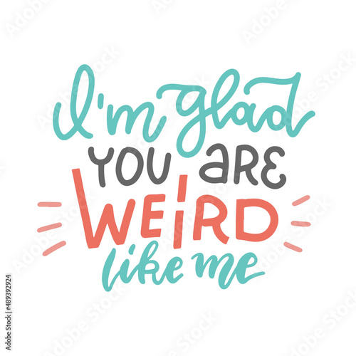 I m glad you re weird like me - funny, comical, black humor lettering quote about Valentine's day. Unique anti valentine slogan for social media, poster, card, banner, textile. Mental health vector