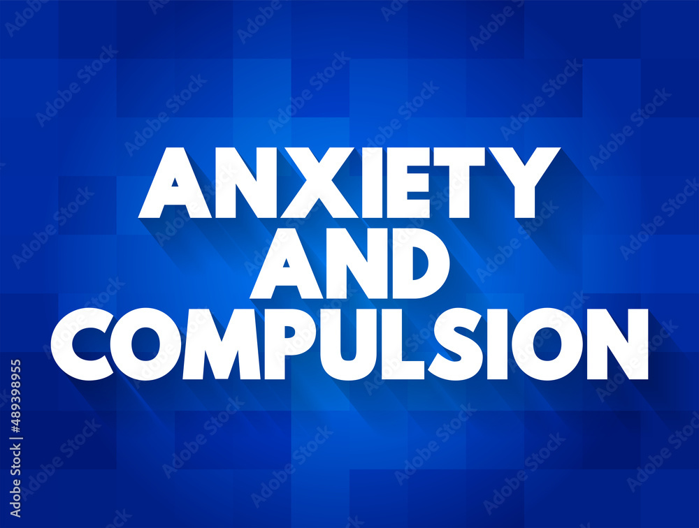 Anxiety and Compulsion text concept for presentations and reports Anxiety and Compulsion text concept for presentations and reports
