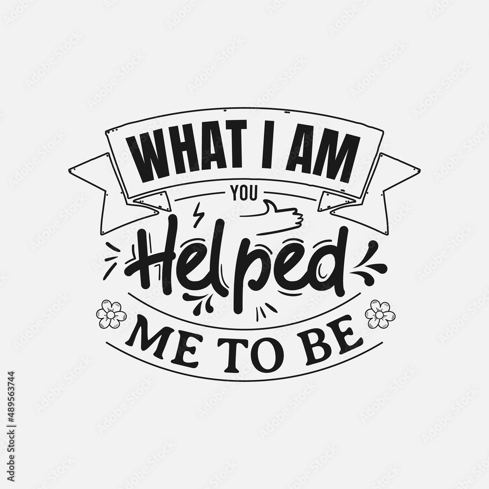 What I Am You Helped Me To Be