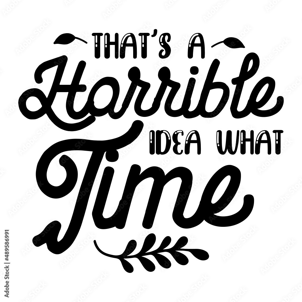 That's A Horrible Idea What Time svg That's A Horrible Idea What Time svg