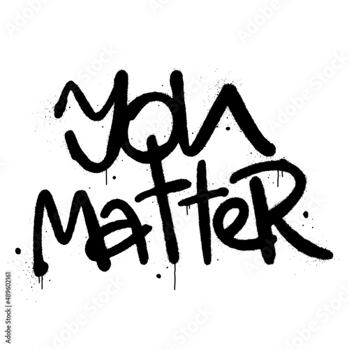 Vector illustration. Urban street graffiti style. Slogan of You matter. Splash effects and drops. Motivation quote. Concept for World Mental Health Day. Print for graphic tee, sweatshirt, poster.