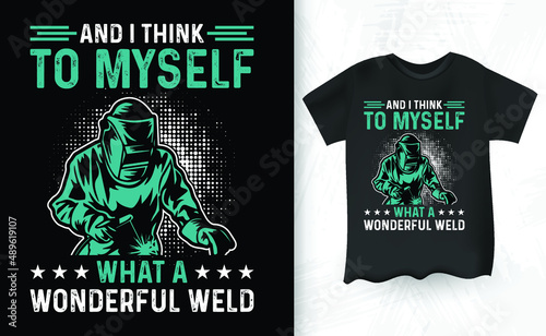 And I Think To Myself What A Wonderful Weld Welder Vintage T-shirt Design photo
