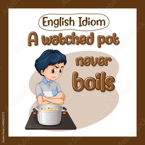 English idiom with a watched pot never boils