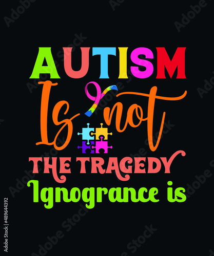 Autism is not the tragedy ignogrance is. Autism typography SVG t-shirt design template