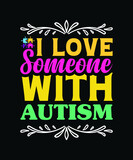 I love someone with autism. Autism typography SVG t-shirt design template