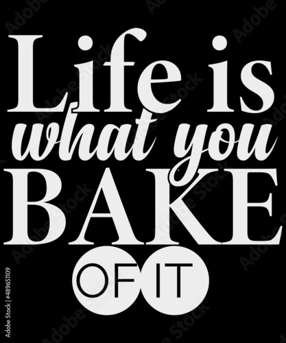 Life is what you bake of it 1