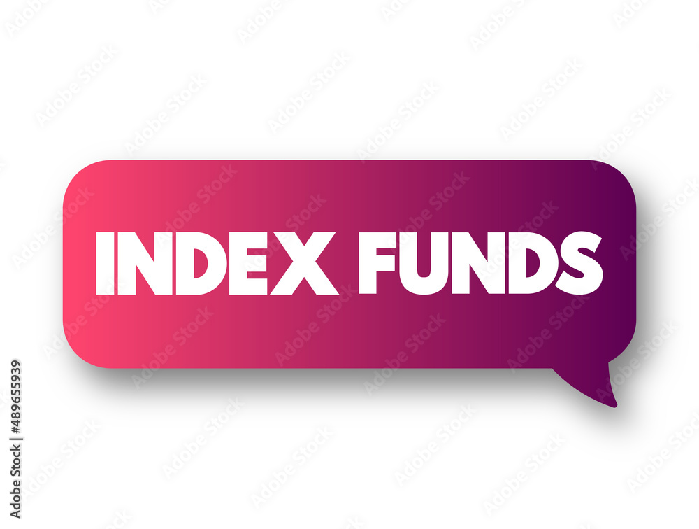 Index Funds - exchange-traded funds designed to follow certain preset rules, text concept message bubble Index Funds - exchange-traded funds designed to follow certain preset rules, text concept message bubble