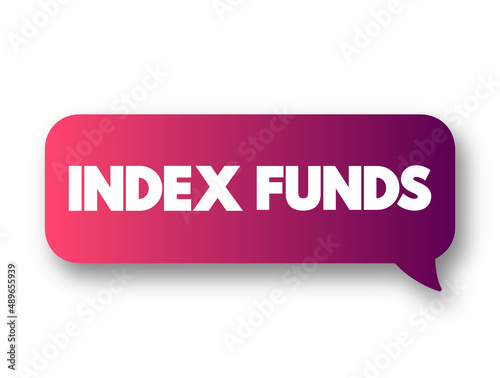 Index Funds - exchange-traded funds designed to follow certain preset rules, text concept message bubble