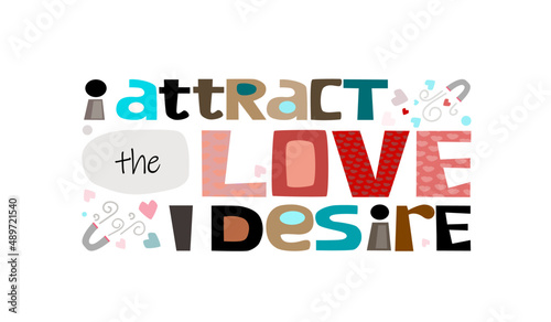 I attract the love I desire, motivational love quote vector text art. Affirmations Colourful letters blogs banner cards wishes t shirt designs. Inspiring words for personal growth. Romance, valentines