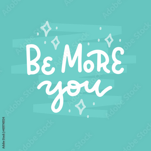Be More You - Happy lettering card design. Hand drawn quote abous self love. Design template for t shirt , typography, print, poster, banner, card, label sticker, flyer, mug. Flat vector illustration. photo
