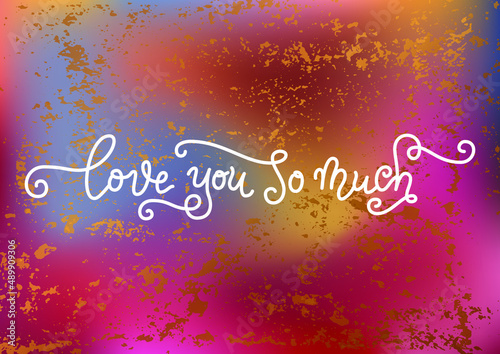 Modern calligraphy lettering of Love you so much in white on pink, blue, cooper textured background for decoration, valentine, design, greeting card, birthday, Valentines day, wedding, proposal