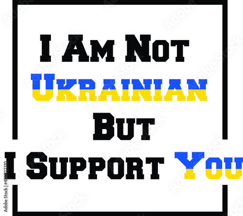 I am not Ukrainian but I support you, Stand With Ukraine, anti-war message. Protest against the Russian intervention in Ukraine, activism, and human rights movement, image illustration vector template