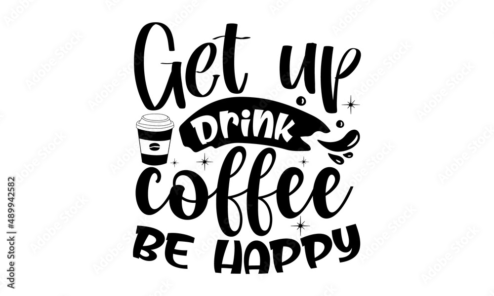 
Get-up-drink-coffee-be-happy, Poster with hand written lettering, Trendy logo emblem in vintage retro style, Inspirational quote, Hand drawn illustration with hand lettering