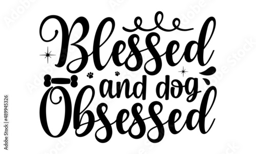 Blessed-and-dog-obsessed, Ink illustration, Modern brush calligraphy, Modern brush calligraphy, Lettering quote, Love your dog, Inspirational vector typography poster with animal