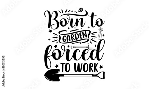 Born to garden forced to work - Gardening t shirt design, Hand drawn lettering phrase, Calligraphy graphic design, SVG Files for Cutting Cricut and Silhouette