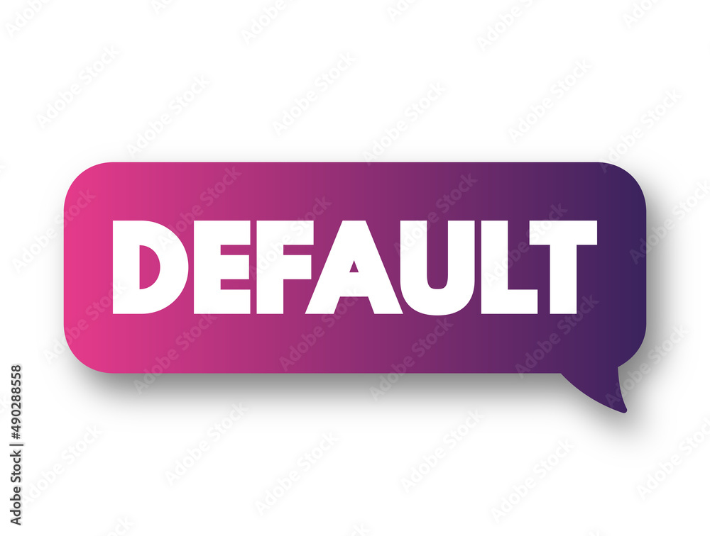 Default - failure to meet the legal obligations of a loan, text message bubble concept for presentations and reports Default - failure to meet the legal obligations of a loan, text message bubble concept for presentations and reports