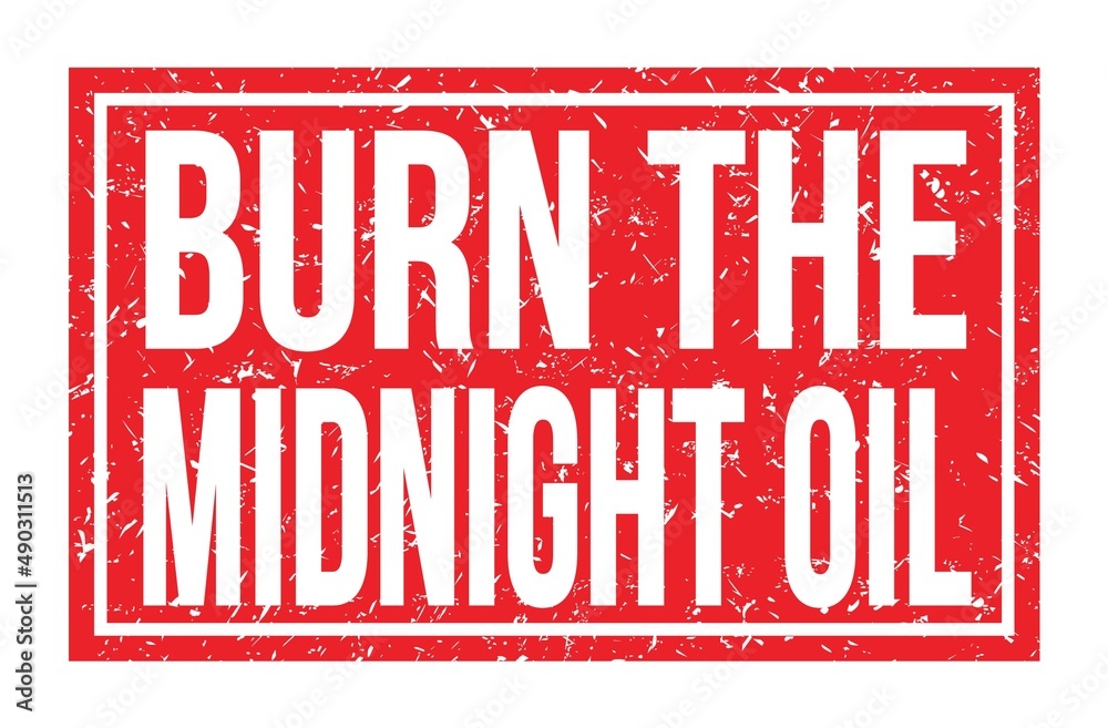 BURN THE MIDNIGHT OIL, words on red rectangle stamp sign BURN THE MIDNIGHT OIL, words on red rectangle stamp sign