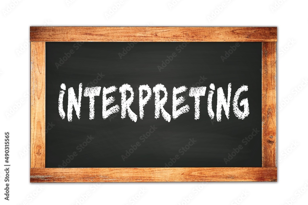 INTERPRETING text written on wooden frame school blackboard. INTERPRETING text written on wooden frame school blackboard.