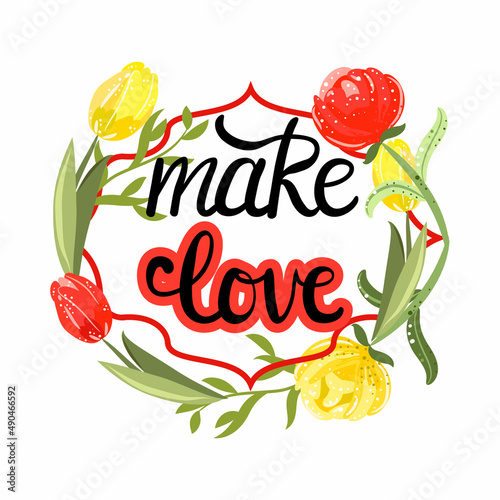 Make love poster with flowers. Hand drawn lettering phrase. 