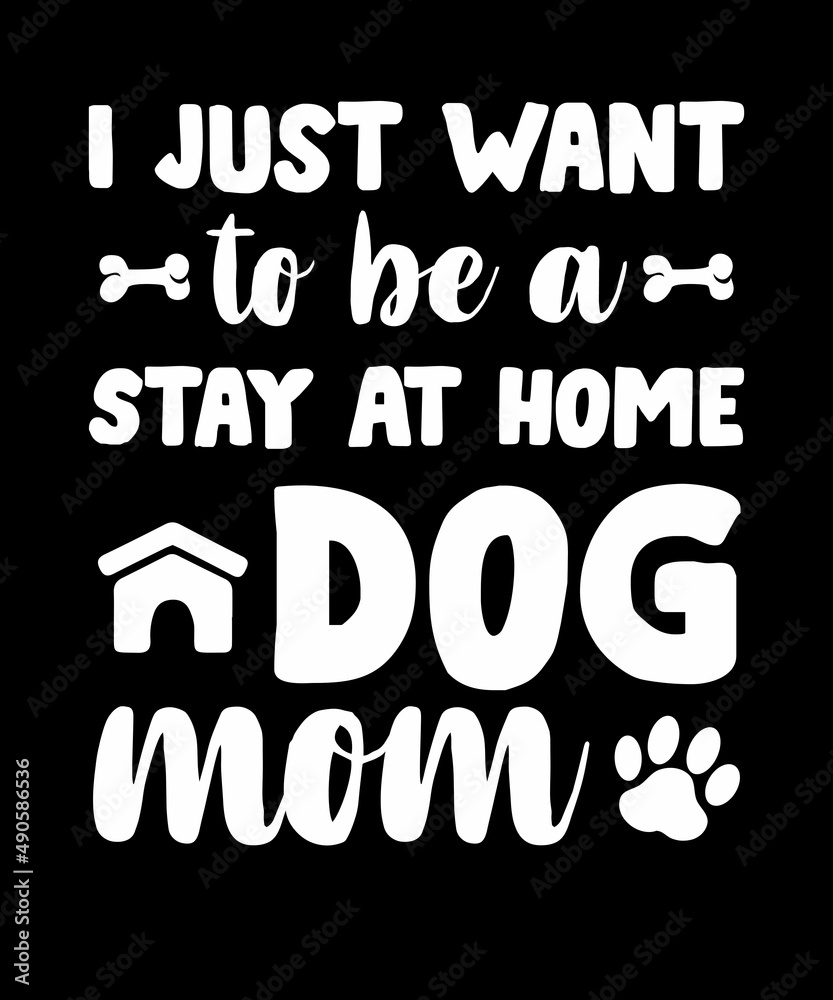 I Just Want To Be A Stay At Home Dog Mom I Just Want To Be A Stay At Home Dog Mom