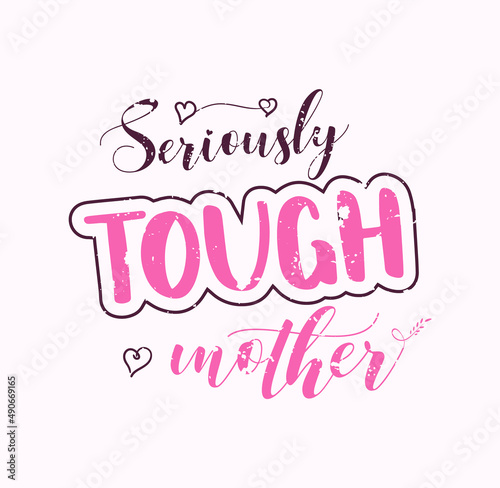 Seriously Tough Mother lettering, mothers day quote, funny lettering for print, t-shirt and card