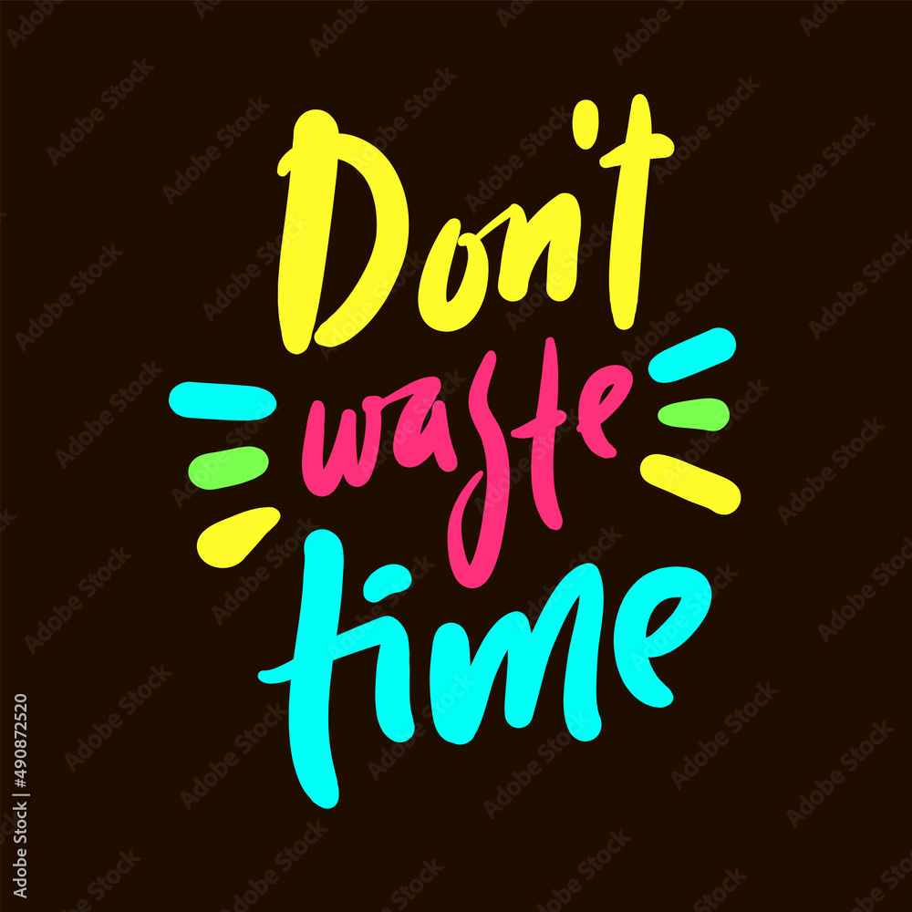 Don't waste time - inspire motivational quote. Hand drawn beautiful lettering. Print for inspirational poster, t-shirt, bag, cups, card, flyer, sticker, badge. Cute funny vector writing
