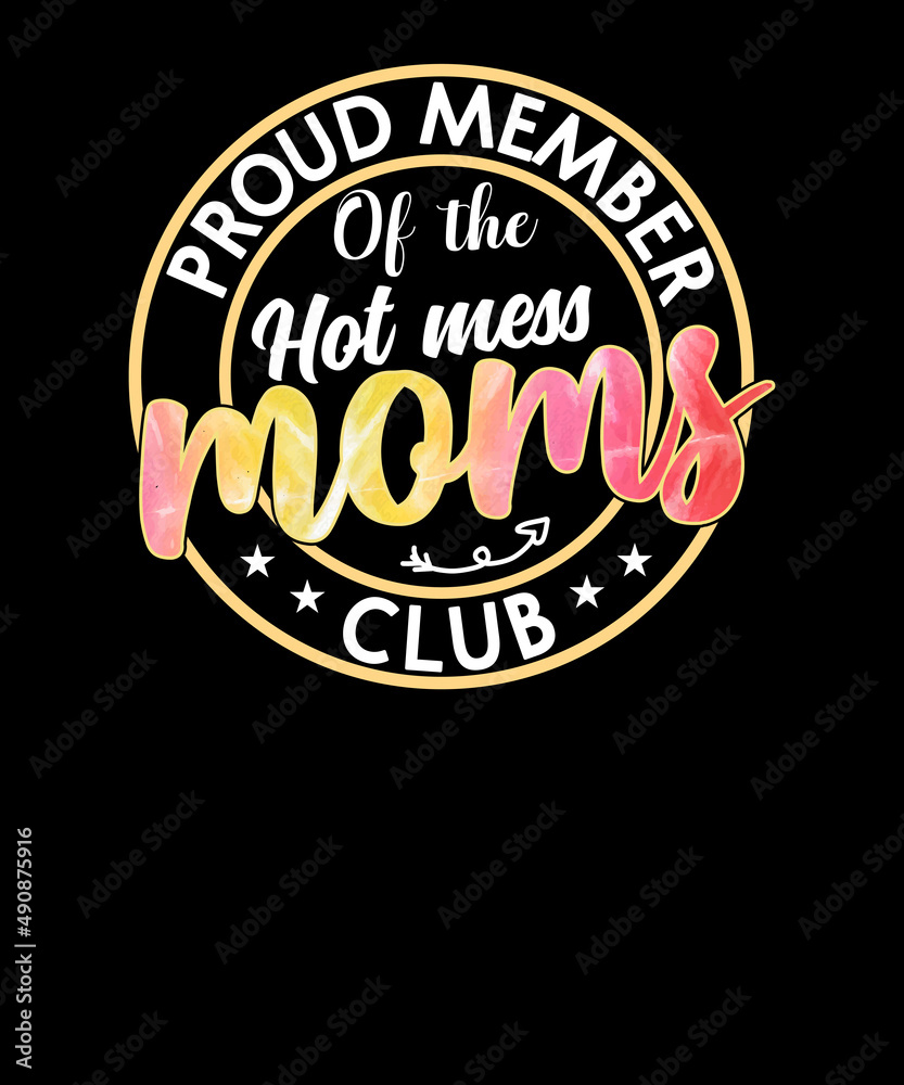 Proud Member Of The Hot Mess Moms Club Funny Mom Mother's Day T shirt Design