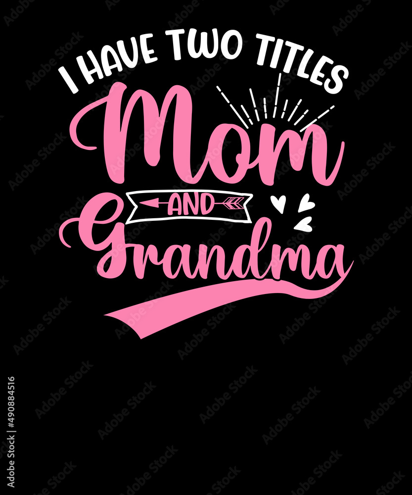 I Have Two Titles Mom And Grandma 2022 Mother's Day T-shirt design