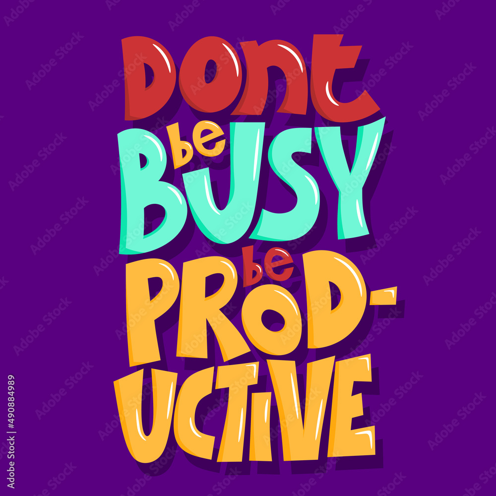 Fototapeta premium Don't be busy, be productive. quote lettering. hand drawn quote lettering. positive quote. wall decoration. colorful quote lettering.
