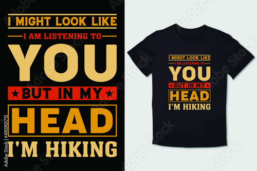 HIKING T-SHIRT DESIGN  I MIGHT LOOK LIKE I AM LISTENING TO YOU BUT IN MY HEAD I'M HIKING