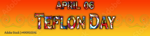 06 April, Teflon Day, Text Effect on Background