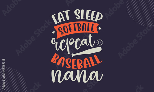 Eat sleep softball repeat baseball nana - Baseball shirt design, svg eps Files for Cutting, Handmade calligraphy vector illustration, Hand written vector sign, svg