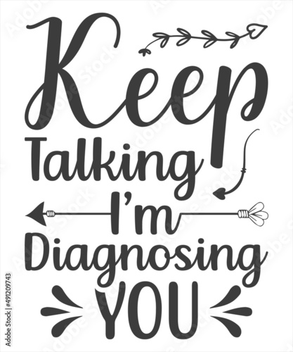 Keep Talking I'm Diagnosing You, Typography Vintage Text Style Design, Printing For T shirt, Banner, Poster Etc